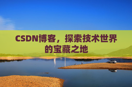 CSDN博客，探索技术世界的宝藏之地