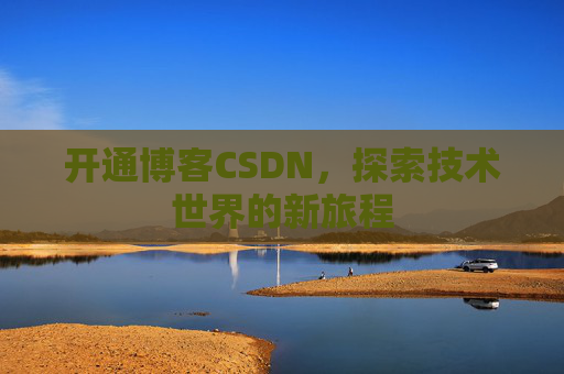 开通博客CSDN，探索技术世界的新旅程